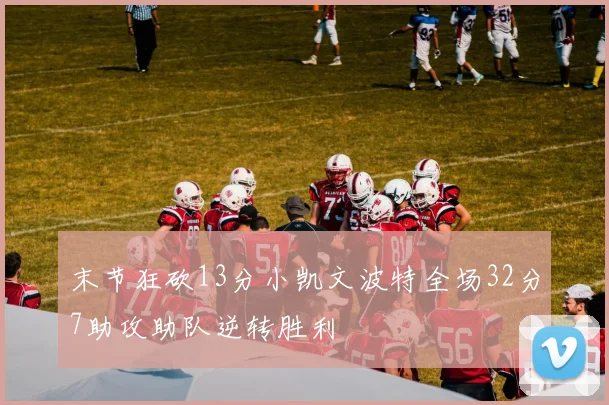 末节狂砍13分小凯文波特全场32分7助攻助队逆转胜利